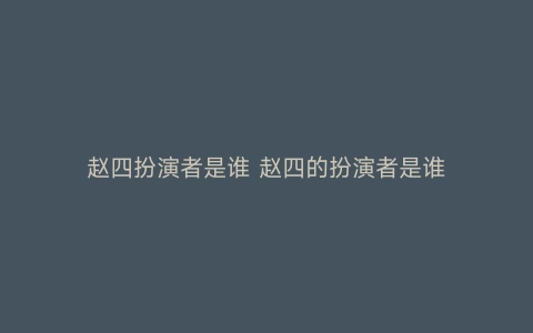 赵四扮演者是谁 赵四的扮演者是谁